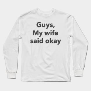 guys my wife said okay Long Sleeve T-Shirt